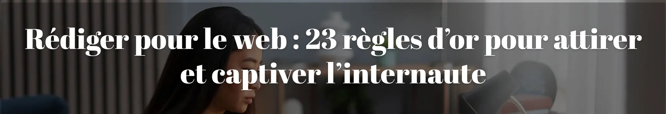 Capture d'écran du H1 de cet article, qui contient la requête cible Rédiger pour le web.