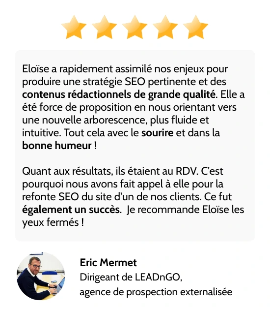 Capture d'écran de la recommandation laissée par Julien Pean sur le profil LinkedIn d'Eloïse Leroy : "J'ai eu le plaisir de collaborer avec Eloïse dans le cadre de l'optimisation et de la restructuration complète de notre site web, tant qu niveau SEO que backlinks. Son expertise, sa rigueur et sa vision stratégique ont permis d'améliorer considérablement notre visibilité en ligne et d'asseoir notre positionnement sur des mots-clés essentiels pour notre activité. (...) Grâce à son accompagnement, nous avons constaté une nette progression de notre trafic organique."